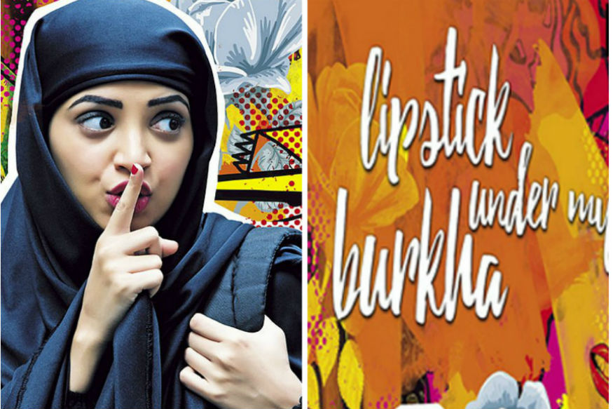 Lipstick Under My Burkha Censored For Being 'Lady Oriented', Invites Criticism
